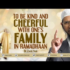 TO BE KIND AND CHEERFULL WITH ONE'S FAMILY IN RAMADHAAN _ DR ZAKIR NAIK-Ht7vrUjQwfQ