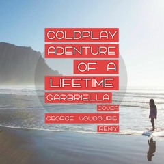 Coldplay - Adventure Of A Lifetime (Gabriella Cover & G.Voudouris Remix)