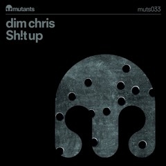 Dim Chris - "Sh!t Up" [Mutants records]