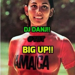 I Am The DJ DANJ!! And I Give You... #TBT: BIG UP!!