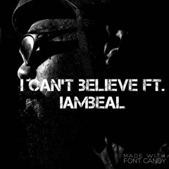 I Cant Belive Ft. Iambeal