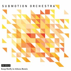 Submotion Orchestra - In Gold (Keep Shelly in Athens remix)