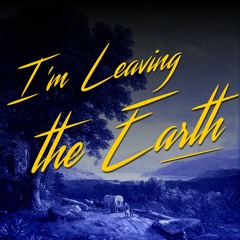 I'm Leaving the Earth