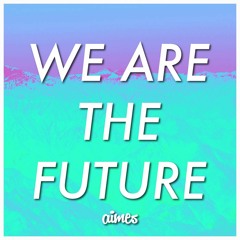 AIMES - We Are The Future *Free DL*
