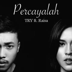 Percayalah - TRY Ft. Raisa