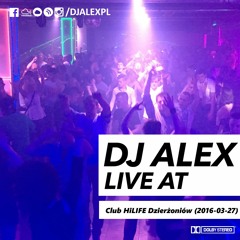 DJ ALEX live at Club HiLIFE Dzierżoniów (2016-03-27)