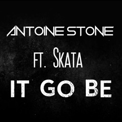 ANTOINE STONE FT SKATA - IT GO BE