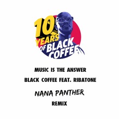 Black Coffee Ft. Ribatone - Music Is The Answer (Nana Panther Remix)