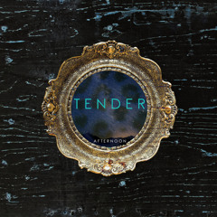 TENDER - Afternoon