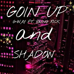 GOIN UP G-WAY FT YOUNG RICK AND SHADOW