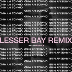Taylor DeBlock - Change My Mind (Lesser Bay Remix)