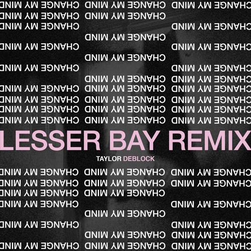 Taylor DeBlock - Change My Mind (Lesser Bay Remix)
