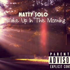 Matty $olo - Wake Up In The Morning