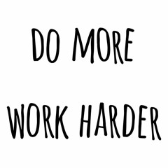Do More/Work Harder