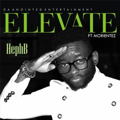 Elevate -Heph B Ft Morientez - Mastered By Ohdamedia