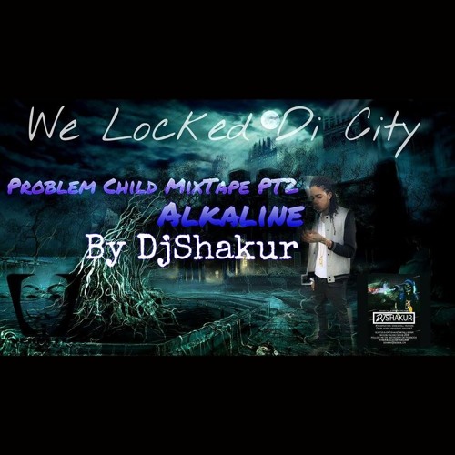 Alkaline- Problem Child Mixtape PT2( DjShakur) 2016
