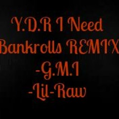 (Y.D.R) I Need Bankrolls (REMIX) -G.M.I & Lil - Raw