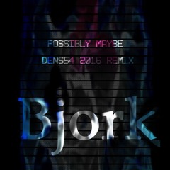 Bjork - Possibly Maybe (Dens54 2016 Remix)