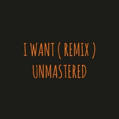 i want (remix) UNMASTERED
