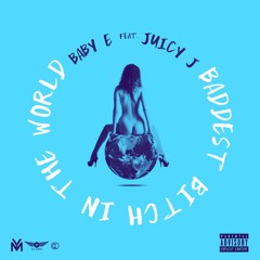 BABY E. - BADDEST BITCH IN THE WORLD FT. JUICY J PRODUCED BY HAPPY PEREZ