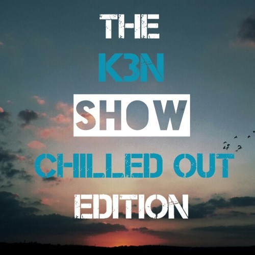 THE K3N SHOW - Chilled Out Edition