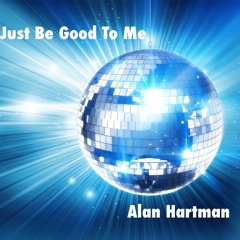 Alan Hartman - Just Be Good To Me