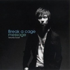 Break A Cage - Suzuki Tatsuhisa