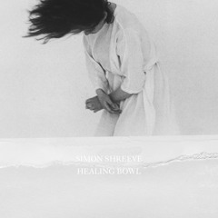 simon shreeve - healing bowl -  downwards records