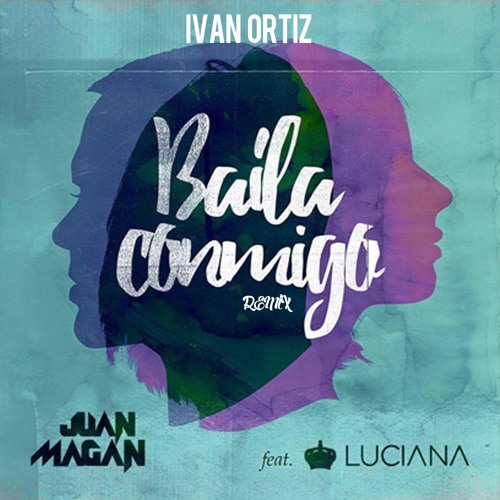Juan Magan Feat. Luciana - Baila Conmigo ( Ivan Ortiz Remix) FREE DOWNLOAD