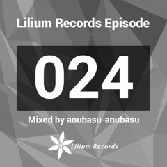 Lilium Records Episode 024 Mixed by anubasu-anubasu
