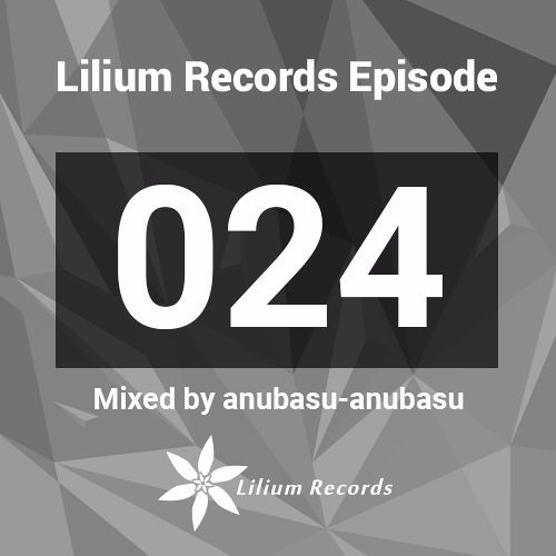 Lilium Records Episode 024 Mixed by anubasu-anubasu