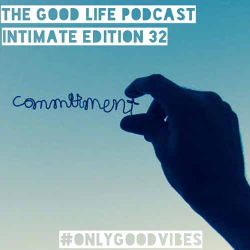 The Good Life Podcast (Intimate Edition 32)