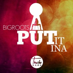 Bigroots_-_Put It Ina_-_ TRUCHAGANG