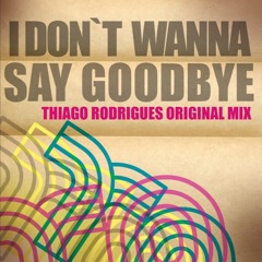 I Don't Wanna Say GoodBye - Thiago Rodrigues Original