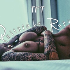 TFT - Quitate La Ropa (prod. Jatoy)