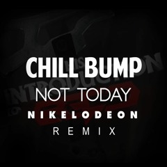 Chill Bump - Not Today (NIKELODEON Remix) FREE DOWNLOAD