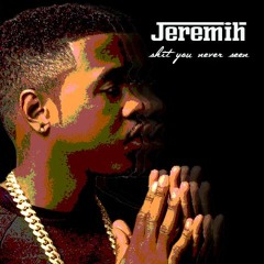 JEREMIH ~ Shit You Never Seen (NEW 2016)