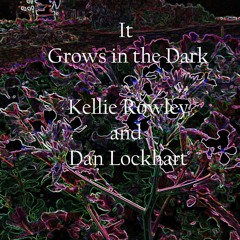 It Grows in the Dark- Kellie Rowley and Dan Lockhart