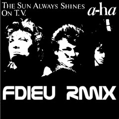 A - HA - The Sun Always Shines On TV (Fdieu RmiX)