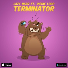Lazy Bear - Terminator (Feat. Richie Loop)