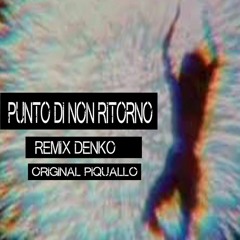 "Punto Di Non Ritorno" _RMX BY Denko//OriginaL(Piqquallo)