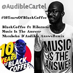 BlackCoffee ft Ribatone Music Is The Answer Nkcubeko D'Audibles AnsweRemix #10YearsOfBlackCoffee