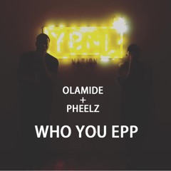 OLAMIDE + PHEELZ - WHO YOU HELP