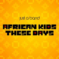 Just A Band - African Kids These Days