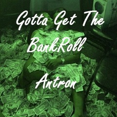 Gotta Get The Bankroll