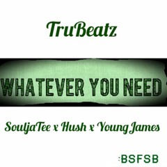 SouljaTee,Hush & Yung James Whatever You Need (Prod By Tru Beatz)