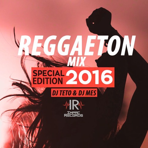 Reggaeton Mix 2016 Special Edition By Dj Teto & Dj Mes I.R.