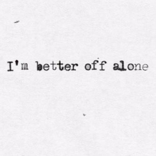 Better off alone x. I guess i'm better off Alone. Better off Alone перевод. One-off цитата. I guess i’m better off Alone.перевод.
