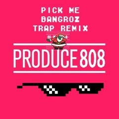 Pick Me - Produce 808 (Bangroz Trap Remix)