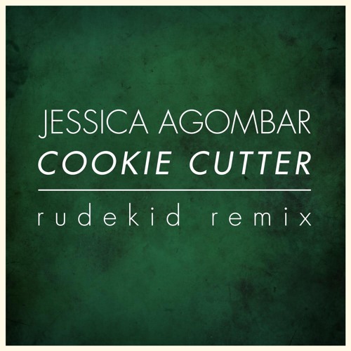 Stream Jessica Agombar Cookie Cutter (Rude Kid Remix) by